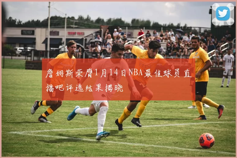 詹姆斯荣膺1月14日NBA最佳球员直播吧评选结果揭晓